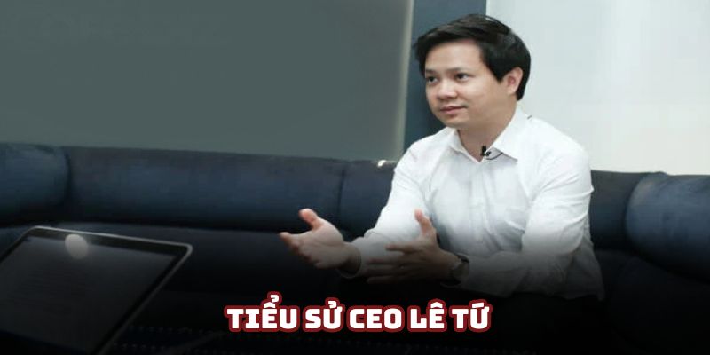Giới thiệu cơ bản về CEO Lê Tứ