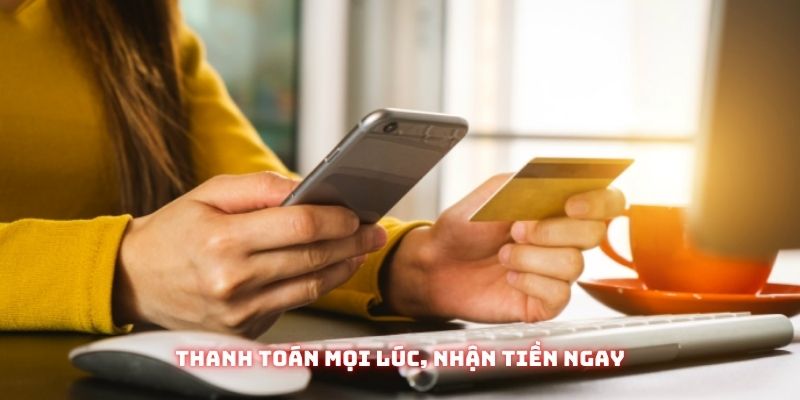 Thanh toán mọi lúc, nhận tiền ngay