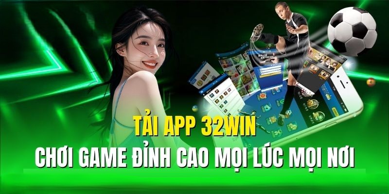 Vì sao nên tải app 32win?